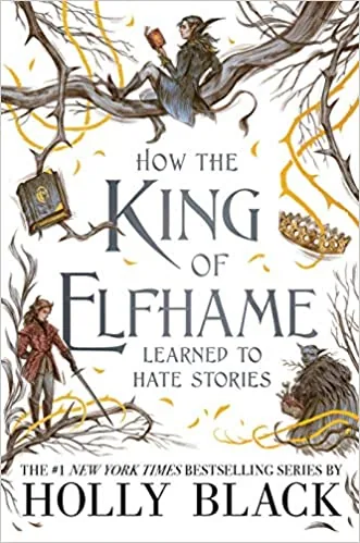 Cover of How the King of Elfhame Learned to Hate Stories by Holly Black
