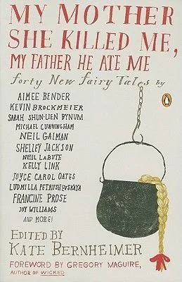 Cover of My Mother She Killed Me, My Father He Ate Me: Forty New Fairy Tales by Kate Bernheimer